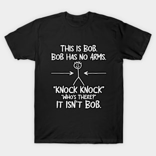 This is Bob Bob Has No Arms Knock Knock Who Is It Isn't Bob T-Shirt